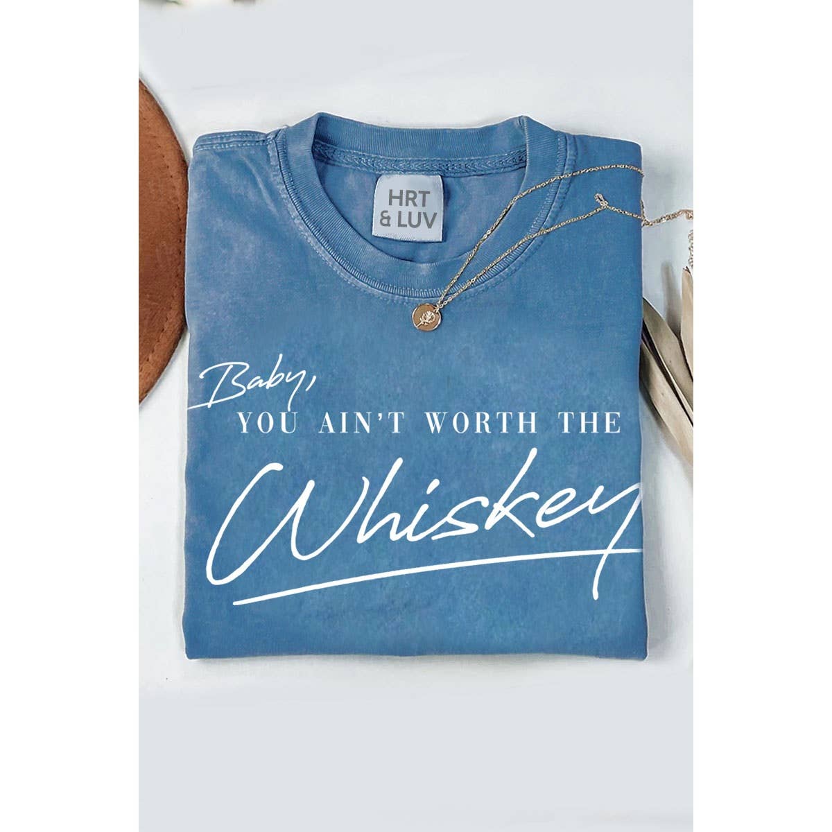 YOU AINT WORTH T WHISKEY  GRAPHIC TEE