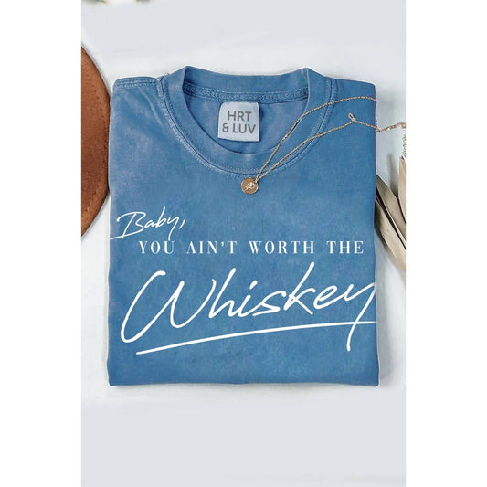 YOU AINT WORTH T WHISKEY  GRAPHIC TEE